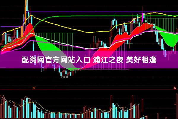 配资网官方网站入口 浦江之夜 美好相逢